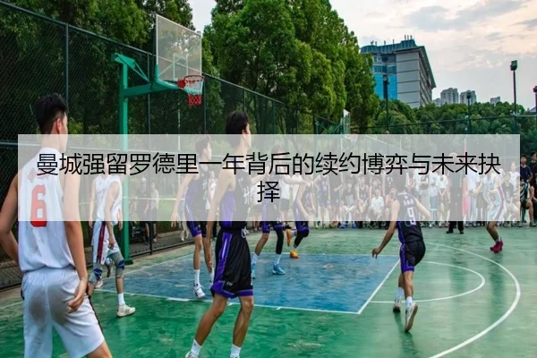 曼城强留罗德里一年背后的续约博弈与未来抉择 | mksportsapp