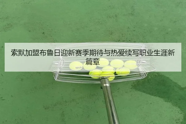 索默加盟布鲁日迎新赛季期待与热爱续写职业生涯新篇章 | mksportsapp
