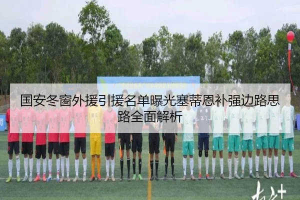 国安冬窗外援引援名单曝光塞蒂恩补强边路思路全面解析 | mksportsapp