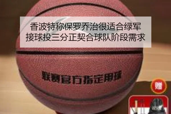 香波特称保罗乔治很适合绿军 接球投三分正契合球队阶段需求 | mksportsapp